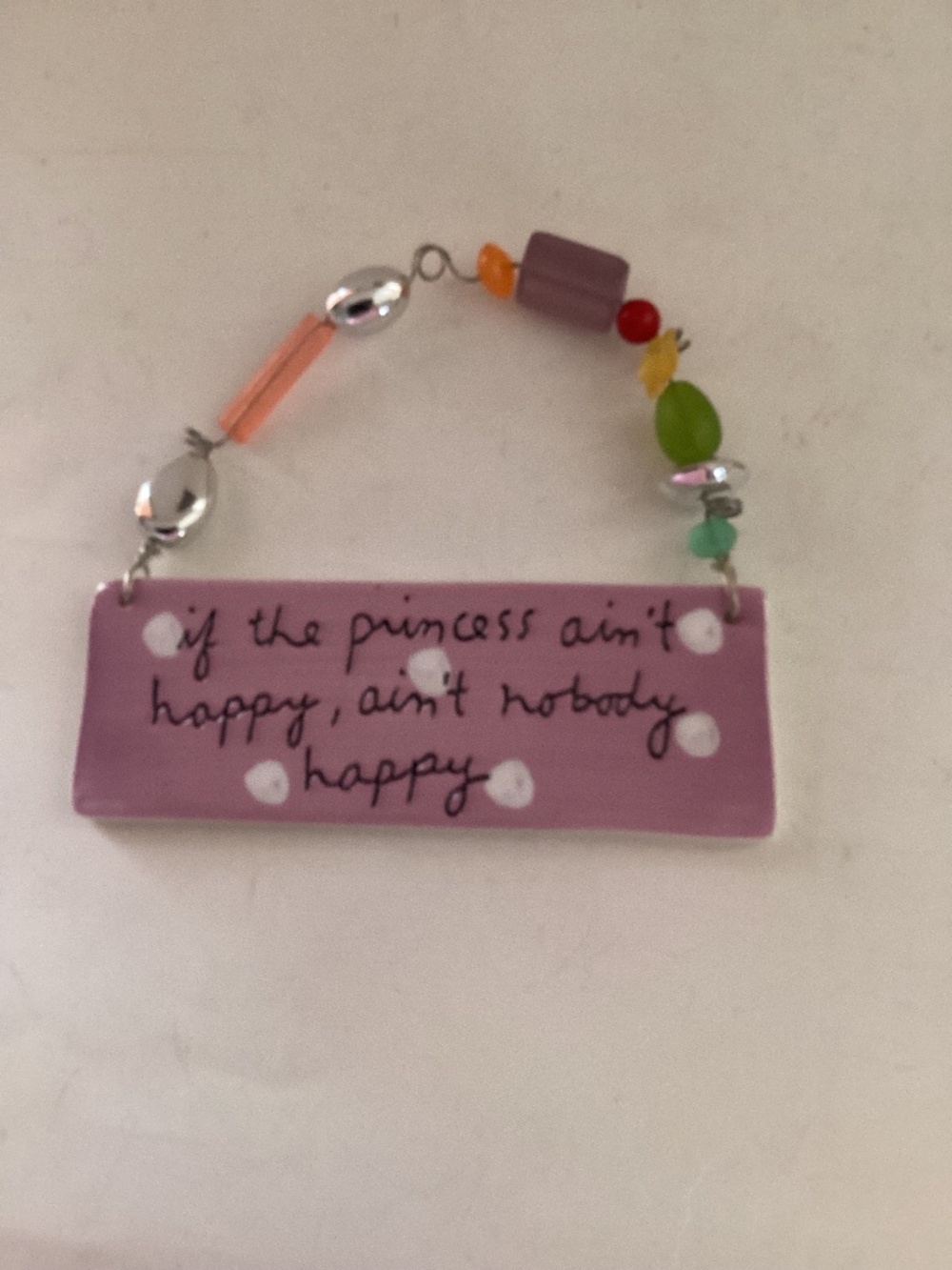 Ceramic “If ThePrincess Ain’t Happy, Ain’t Nobody Happy” sign with beaded hangar